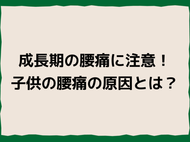 成長期の腰痛に注意！子供の腰痛の原因とは？